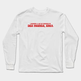 I burned a lot of bridges in Des Moines, Iowa Long Sleeve T-Shirt